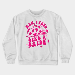 Man I Feel Like A Bride Crewneck Sweatshirt